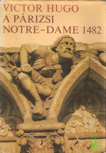 Victor Hugo: A párizsi Notre-Dame 1482