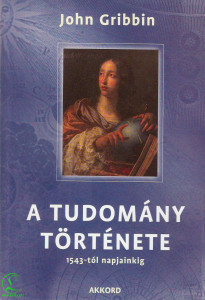 John Gribbin: A tudomány története 1543-tól napjainkig